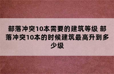 部落冲突10本需要的建筑等级 部落冲突10本的时候建筑最高升到多少级